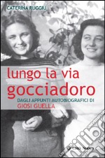 Lungo la via Gocciadoro. Dagli appunti autobiografici di Giosi Guella libro