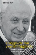 Il viaggio che mai avrei immaginato. Una biografia di Vittorio Sabbione libro