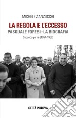 La Regola e l'eccesso. Pasquale Foresi. La biografia. Seconda parte (1954-1962) libro