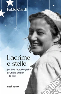 Lacrime e stelle. Per una «autobiografia» di C. Lubich. Gli inizi libro