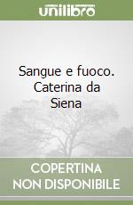 Sangue e fuoco. Caterina da Siena libro