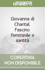 Giovanna di Chantal. Fascino femminile e santità libro