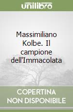 Massimiliano Kolbe. Il campione dell'Immacolata libro