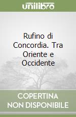 Rufino di Concordia. Tra Oriente e Occidente