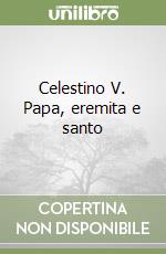 Celestino V. Papa, eremita e santo