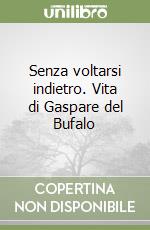 Senza voltarsi indietro. Vita di Gaspare del Bufalo libro