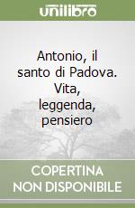 Antonio, il santo di Padova. Vita, leggenda, pensiero libro