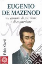 Eugenio de Mazenod. Un carisma di missione e di comunione libro