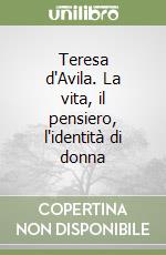 Teresa d'Avila. La vita, il pensiero, l'identità di donna libro