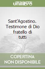 Sant'Agostino. Testimone di Dio fratello di tutti libro