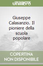 Giuseppe Calasanzio. Il pioniere della scuola popolare libro