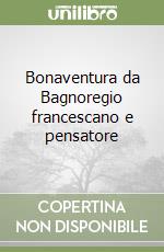 Bonaventura da Bagnoregio francescano e pensatore libro