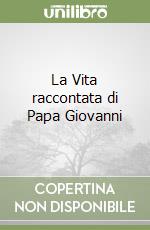 La Vita raccontata di Papa Giovanni libro