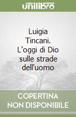 Luigia Tincani. L'oggi di Dio sulle strade dell'uomo libro