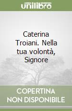 Caterina Troiani. Nella tua volontà, Signore libro