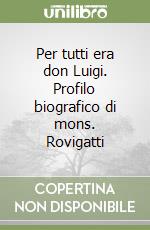 Per tutti era don Luigi. Profilo biografico di mons. Rovigatti libro