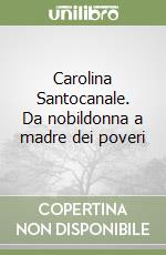 Carolina Santocanale. Da nobildonna a madre dei poveri libro