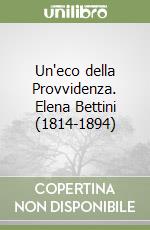 Un'eco della Provvidenza. Elena Bettini (1814-1894) libro