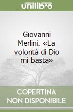 Giovanni Merlini. «La volontà di Dio mi basta» libro