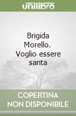 Brigida Morello. Voglio essere santa
