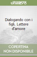 Dialogando con i figli. Lettere d'amore