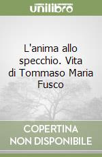 L'anima allo specchio. Vita di Tommaso Maria Fusco libro