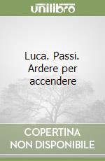 Luca. Passi. Ardere per accendere