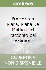 Processo a Maria. Maria De Mattias nel racconto dei testimoni libro