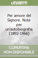 Per amore del Signore. Note per un'autobiografia (1892-1966)