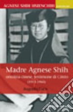 Madre Agnese Shih. Orsolina cinese testimone di Cristo (1913-1960) libro