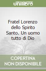 Fratel Lorenzo dello Spirito Santo. Un uomo tutto di Dio libro