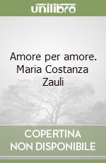 Amore per amore. Maria Costanza Zauli