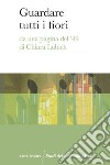 Guardare tutti i fiori. Da una pagina del '49 di Chiara Lubich libro