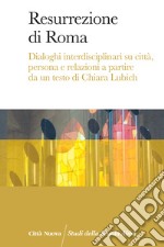 Resurrezione di Roma. Dialoghi interdisciplinari su città, persona e relazioni a partire da un testo di Chiara Lubich