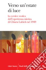 Verso un'estate di luce. La cornice storica dell'esperienza mistica di Chiara Lubich nel 1949 libro