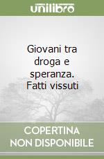 Giovani tra droga e speranza. Fatti vissuti