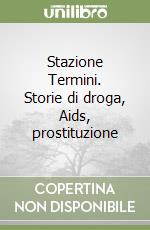 Stazione Termini. Storie di droga, Aids, prostituzione libro