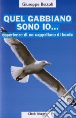 Quel gabbiano sono io... Esperienze di un cappellano di bordo libro