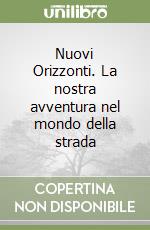 Nuovi Orizzonti. La nostra avventura nel mondo della strada libro