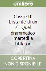 Cassie B. L'istante di un sì. Quel drammatico martedì a Littleton libro