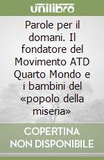 Parole per il domani. Il fondatore del Movimento ATD Quarto Mondo e i bambini del «popolo della miseria»