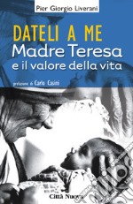 Dateli a me. Madre Teresa e l'impegno per la vita libro