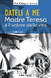 Dateli a me. Madre Teresa e l'impegno per la vita libro