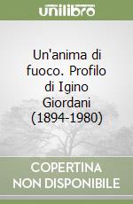 Un'anima di fuoco. Profilo di Igino Giordani (1894-1980) libro