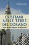 Cristiani nelle terre del Corano. Viaggio nei paesi musulmani del Mediterraneo libro