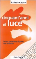 Cinquant'anni di luce. La mia avventura di prete non vedente