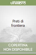 Preti di frontiera libro