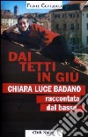 Dai tetti in giù. Chiara Luce Badano raccontata «dal basso» libro di Coriasco Franz