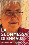 La scommessa di Emmaus. Cosa fanno e cosa pensano i focolarini nel dopo Chiara Lubich libro