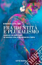 Fra identità e pluralismo (diario di un cristiano in dialogo con le religioni dell'India) libro